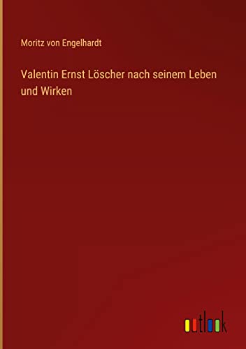 Valentin Ernst Löscher nach seinem Leben und Wirken