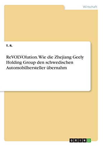 ReVOLVOlution. Wie die Zhejiang Geely Holding Group den schwedischen Automobilhersteller übernahm
