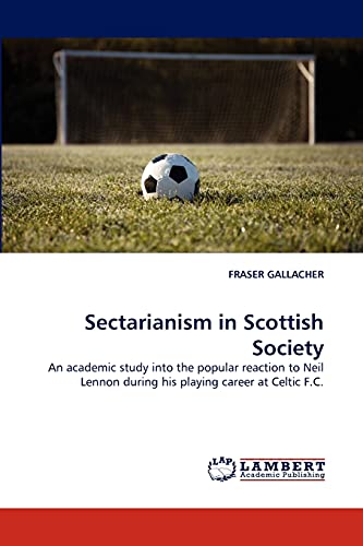 Sectarianism in Scottish Society: An academic study into the popular reaction to Neil Lennon during his playing career at Celtic F.C.