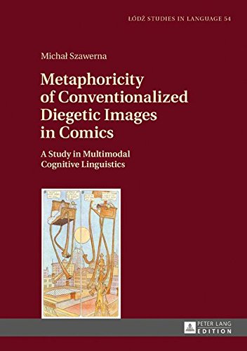 Metaphoricity of Conventionalized Diegetic Images in Comics: A Study in Multimodal Cognitive Linguistics (Lódz Studies in Language)