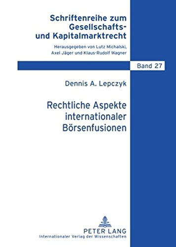 Rechtliche Aspekte internationaler Börsenfusionen: Gesellschaftsrecht - Organisationsrecht - Aufsichtsrecht (Schriftenreihe zum Gesellschafts- und Kapitalmarktrecht)
