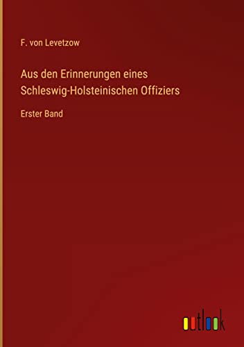 Aus den Erinnerungen eines Schleswig-Holsteinischen Offiziers: Erster Band