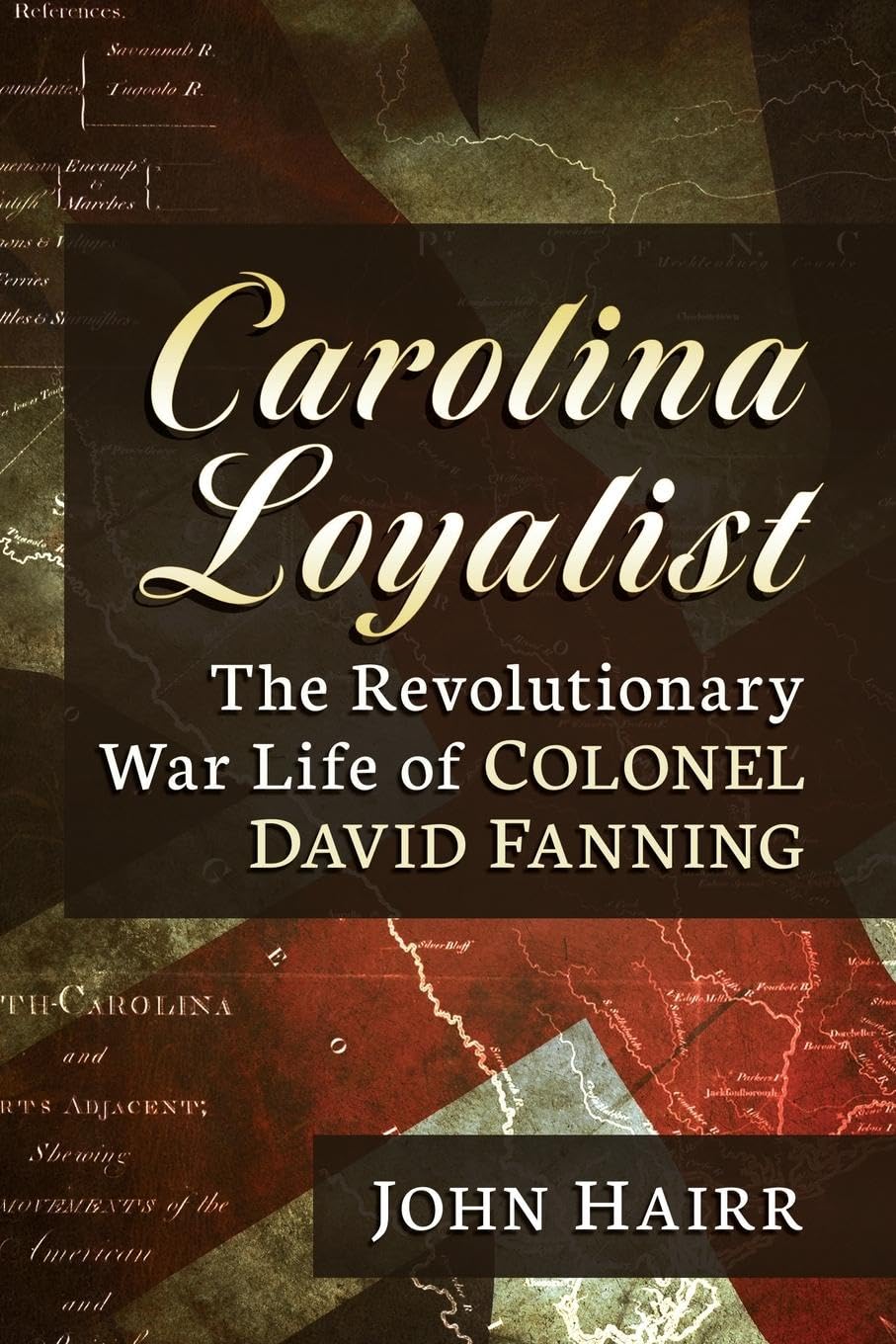 Carolina Loyalist: The Revolutionary War Life of Colonel David Fanning