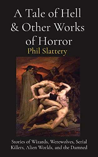 A Tale of Hell & Other Works of Horror: Stories of Wizards, Werewolves, Serial Killers, Alien Worlds, and the Damned