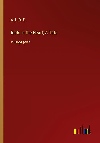 Idols in the Heart; A Tale: in large print