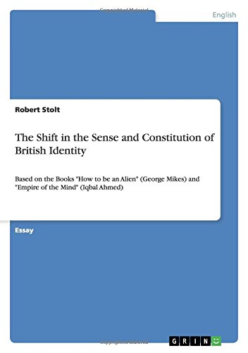 The Shift in the Sense and Constitution of British Identity: Based on the Books How to be an Alien (George Mikes) and Empire of the Mind (Iqbal Ahmed)