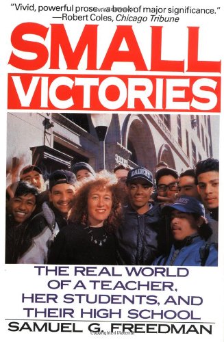 Small Victories: The Real World of a Teacher, Her Students, and Their High School