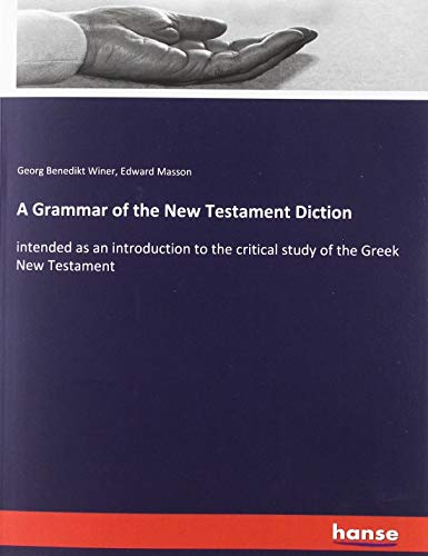 A Grammar of the New Testament Diction: intended as an introduction to the critical study of the Greek New Testament