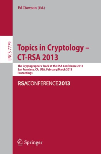 Topics in Cryptology - CT- RSA 2013: The Cryptographer`s Track at RSA Conference 2013, San Francisco, CA, USA, February 25- March 1, 2013, Proceedings (Lecture Notes in Computer Science, Band 7779)