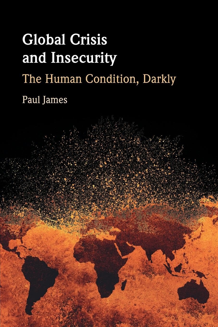 Global Crisis and Insecurity: The Human Condition, Darkly