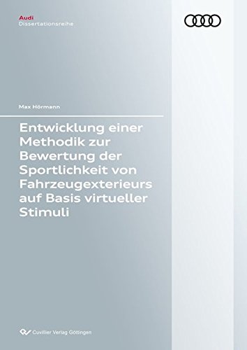 Entwicklung einer Methodik zur Bewertung der Sportlichkeit von Fahrzeugexterieurs auf Basis virtueller Stimuli (Audi Dissertationsreihe)