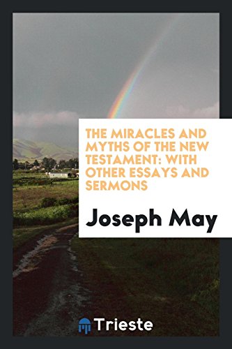 The Miracles and Myths of the New Testament: With Other Essays and Sermons