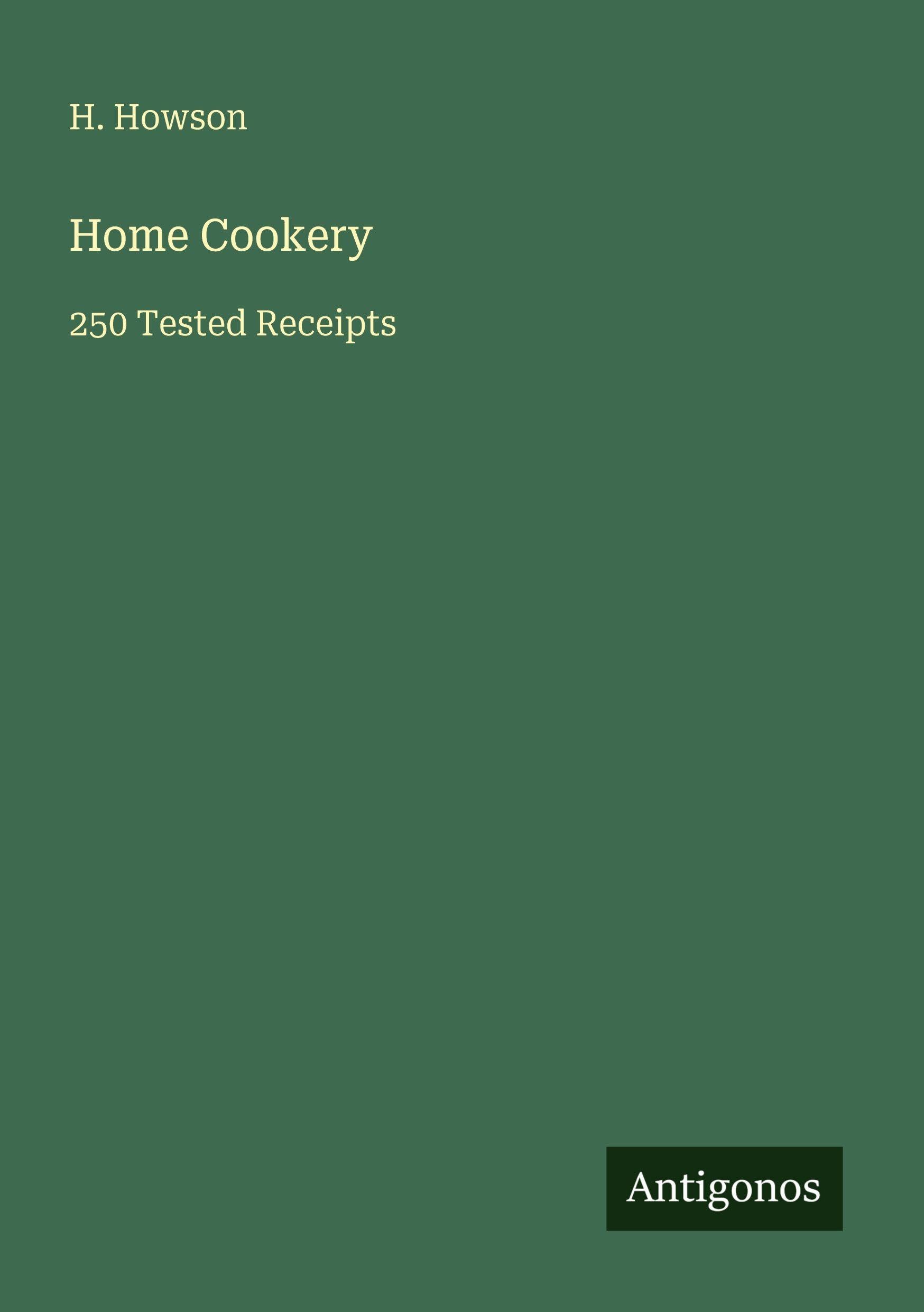 Home Cookery: 250 Tested Receipts