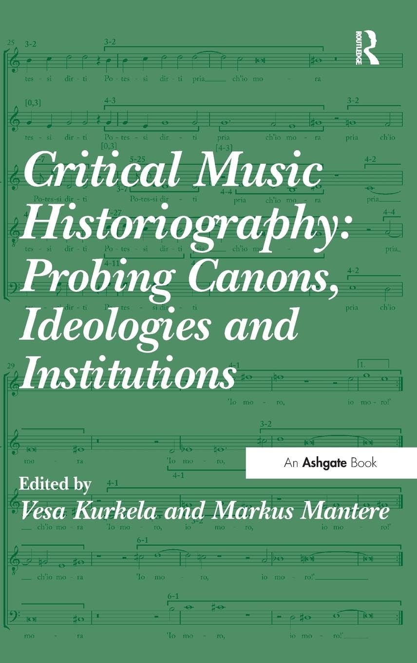 Critical Music Historiography: Probing Canons, Ideologies and Institutions