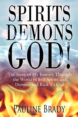 spirits, demons, God!: The Story of My Journey Through the World of Evil Spirits and Demons and Back To God