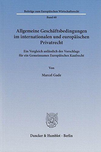 Allgemeine Geschäftsbedingungen im internationalen und europäischen Privatrecht.: Ein Vergleich anlässlich des Vorschlags für ein Gemeinsames ... (Beiträge zum Europäischen Wirtschaftsrecht)