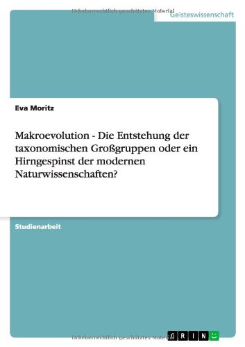 Makroevolution - Die Entstehung der taxonomischen Großgruppen oder ein Hirngespinst der modernen Naturwissenschaften?