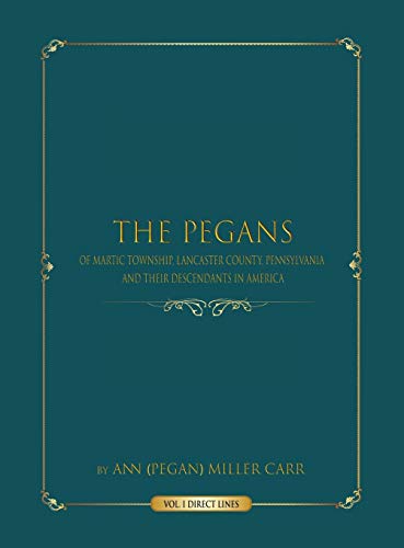 The Pegans of Martic Township, Lancaster County, Pennsylvania, and Their Descendants in America: Direct Lines (Volume)