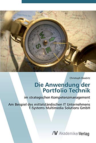 Die Anwendung der Portfolio Technik: im strategischen Kompetenzmanagement - Am Beispiel des mittelständischen IT Unternehmens T-Systems Multimedia Solutions GmbH
