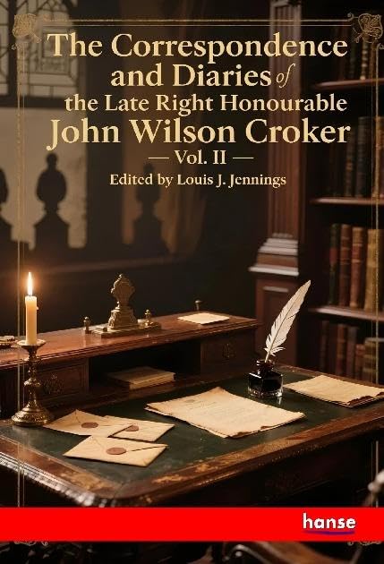 The Correspondence and Diaries of the Late Right Honourable John Wilson Croker: Vol. II