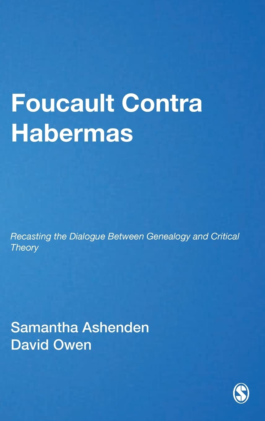 Foucault Contra Habermas: Recasting the Dialogue between Genealogy and Critical Theory (Philosophy and Social Criticism)