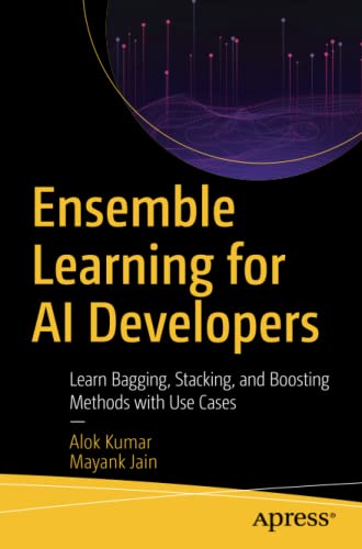 Ensemble Learning for AI Developers: Learn Bagging, Stacking, and Boosting Methods with Use Cases