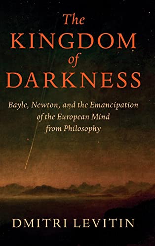 The Kingdom of Darkness: Bayle, Newton, and the Emancipation of the European Mind from Philosophy