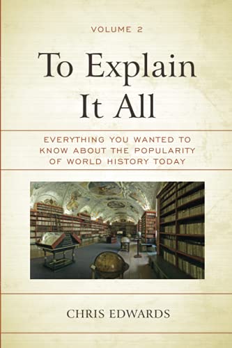 To Explain It All: Everything You Wanted to Know about the Popularity of World History Today, Volume 2
