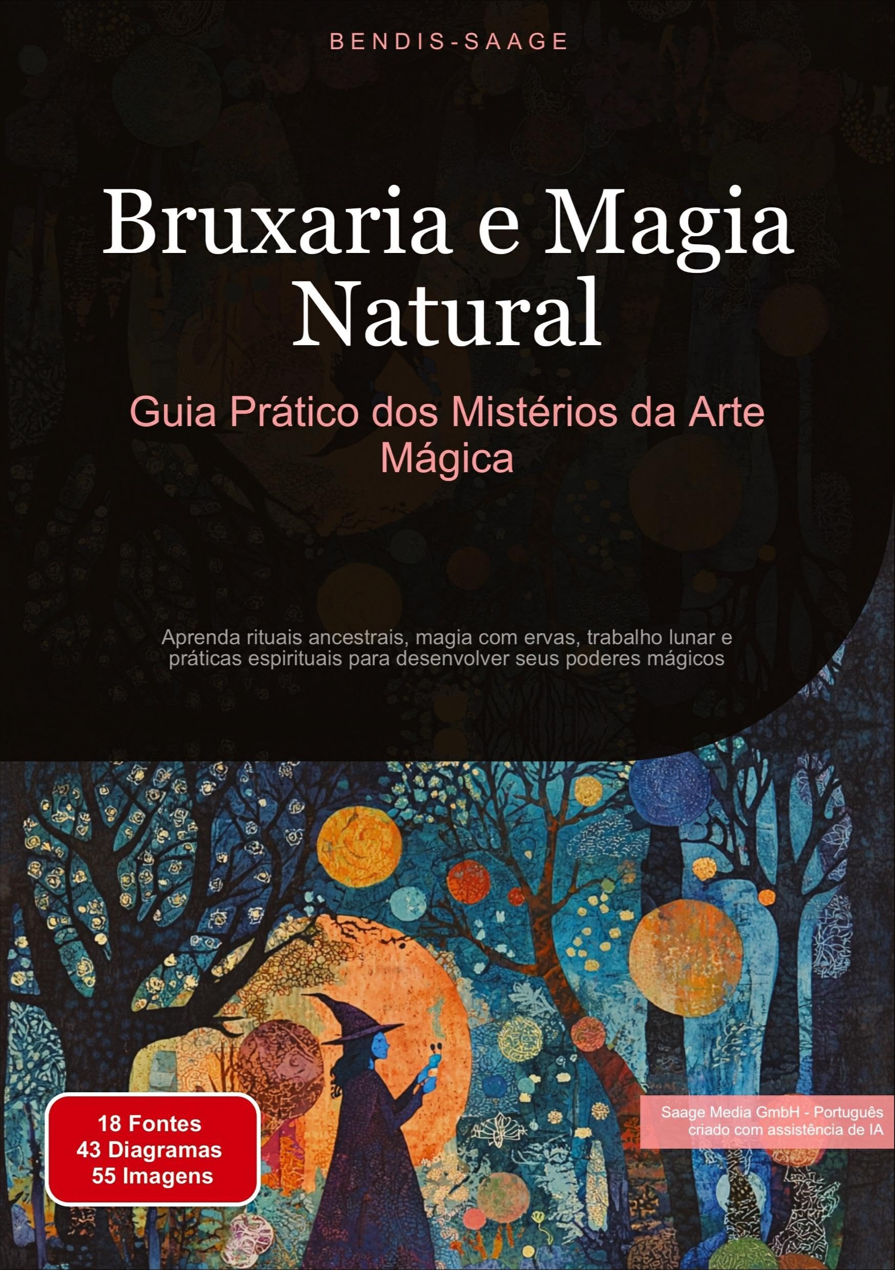 Bruxaria e Magia Natural: Guia Prático dos Mistérios da Arte Mágica: Aprenda rituais ancestrais, magia com ervas, trabalho lunar e práticas espirituais para desenvolver seus poderes mágicos