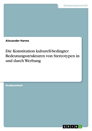 Die Konstitution kulturell-bedingter Bedeutungsstrukturen von Stereotypen in und durch Werbung