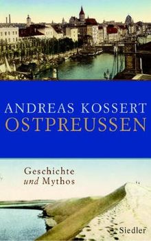 Ostpreußen: Geschichte und Mythos