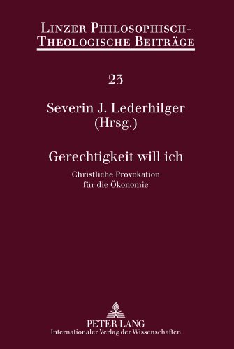 Gerechtigkeit will ich: Christliche Provokation für die Ökonomie. 12. Ökumenische Sommerakademie Kremsmünster 2010 (Linzer Philosophisch-Theologische Beiträge)