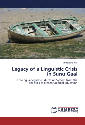 Legacy of a Linguistic Crisis in Sunu Gaal: Freeing Senegalese Education System from the Shackles of French Colonial Education