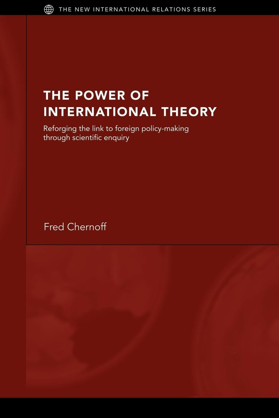 The Power of International Theory: Reforging the Link to Foreign Policy-Making through Scientific Enquiry (New International Relations)