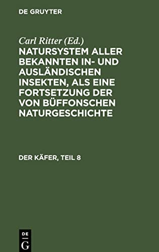 Natursystem aller bekannten in- und ausländischen Insekten, als eine Fortsetzung der von Büffonschen Naturgeschichte, Der Käfer, Teil 8