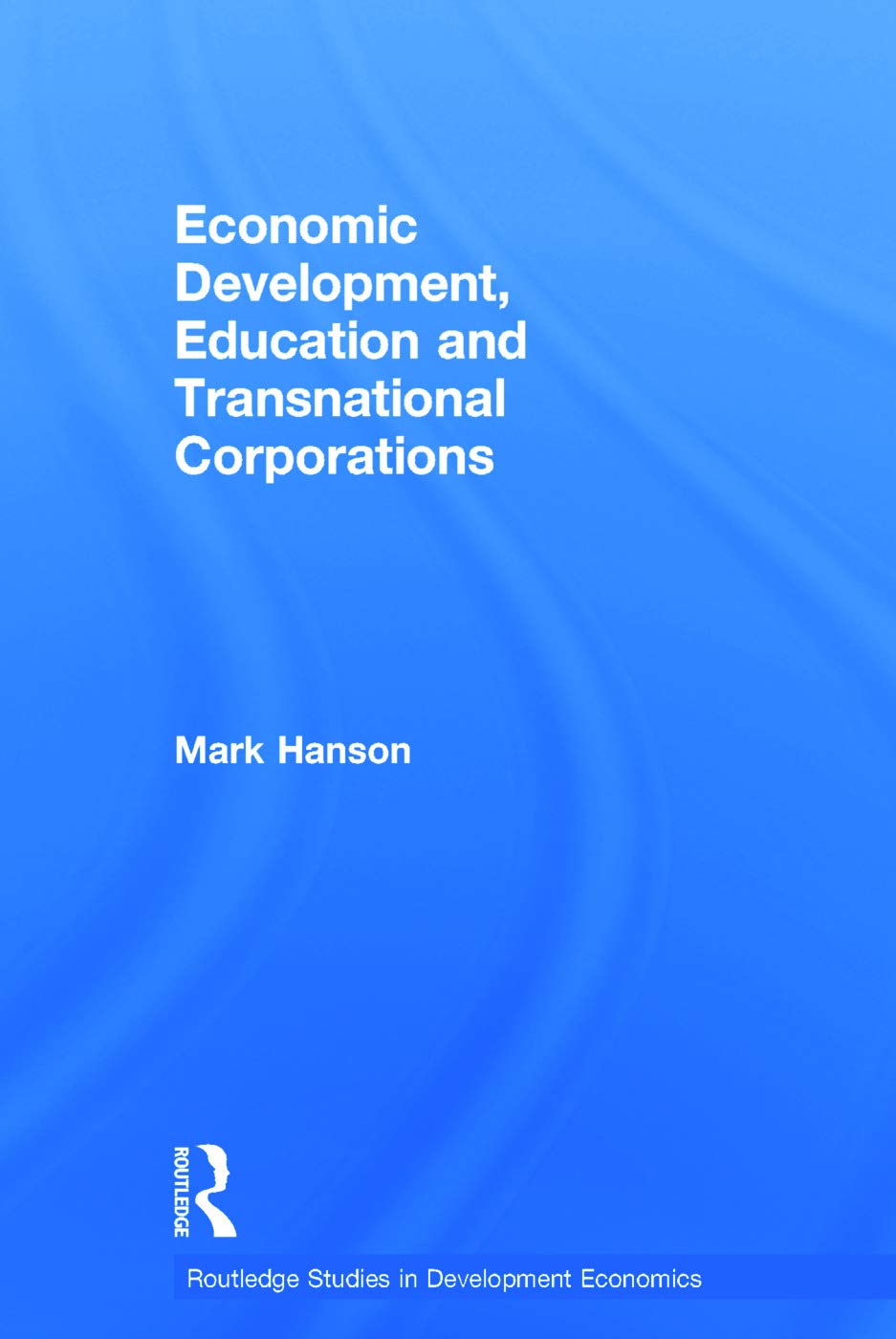 Economic Development, Education and Transnational Corporations (Routledge Studies in Development Economics, 61, Band 61)