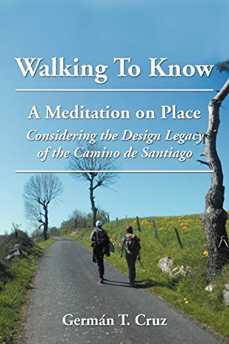 Walking to Know: A Meditation on Place Considering the Design Legacy If the Camino de Santiago