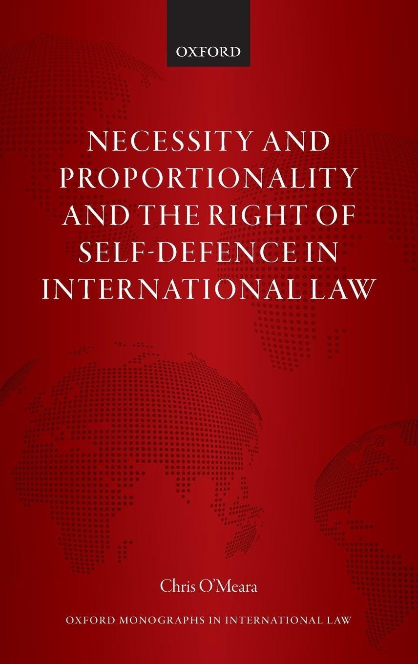 Necessity and Proportionality and the Right of Self-Defence in International Law (Oxford Monographs in International Law)