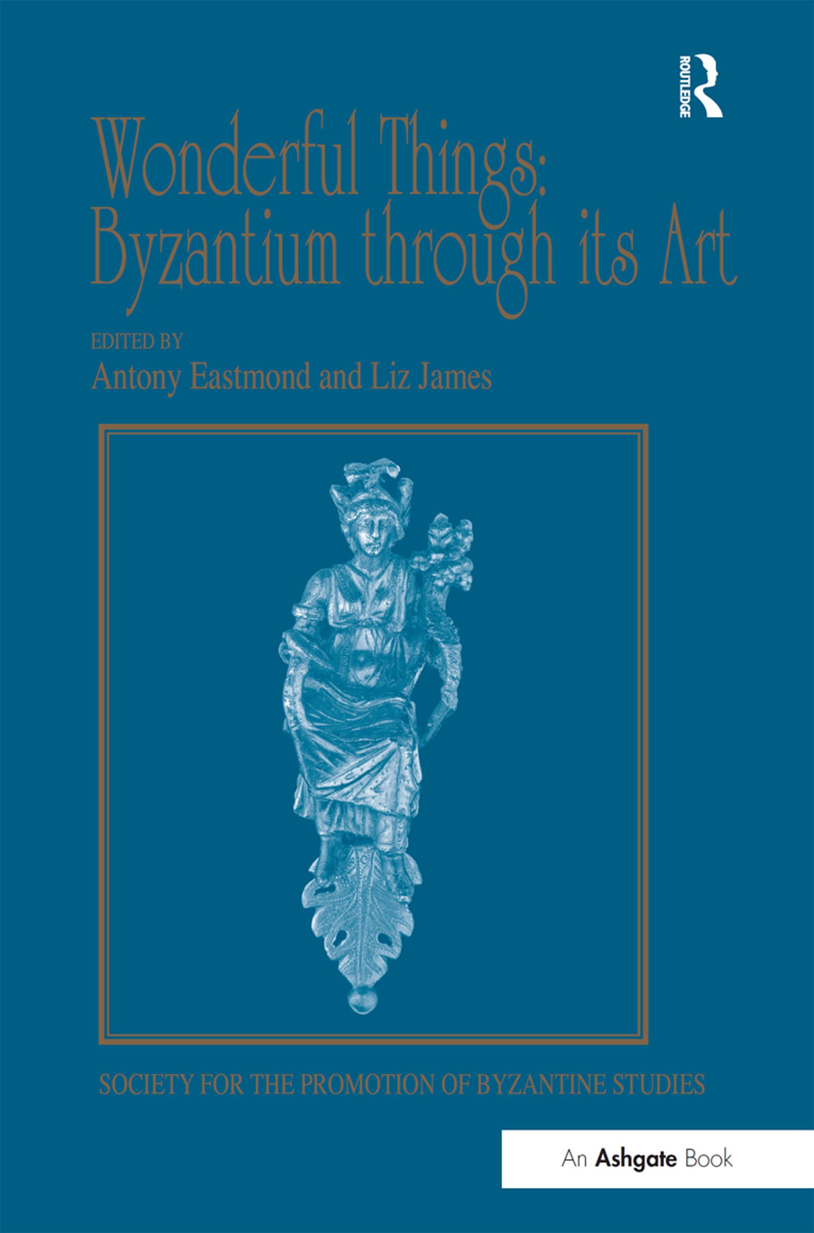 Wonderful Things: Byzantium through its Art: Byzantium through its Art: Papers from the 42nd Spring Symposium of Byzantine Studies, London, 20-22 ... Promotion of Byzantine Studies, 16, Band 16)