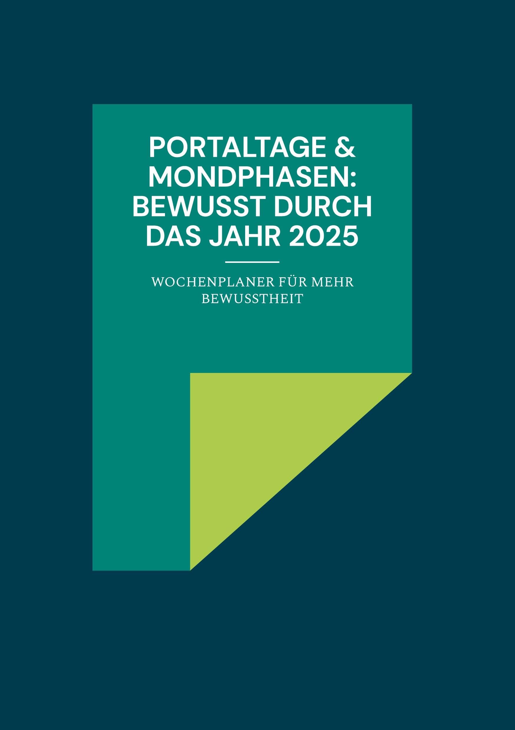 PORTALTAGE & MONDPHASEN: BEWUSST DURCH DAS JAHR 2025: Wochenplaner für mehr Bewusstheit