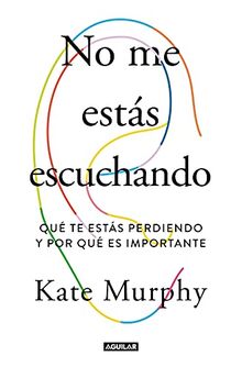No Me Estás Escuchando / You're Not Listening: What You're Missing and Why It Matters: Qué te estas perdiendo y por qué es importante (Inspiración y creatividad)