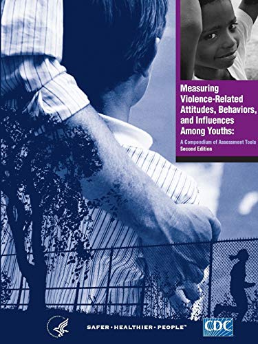 Measuring Violence-Related Attitudes, Behaviors, and Influences Among Youths: A Compendium of Assessment Tools - Second Edition
