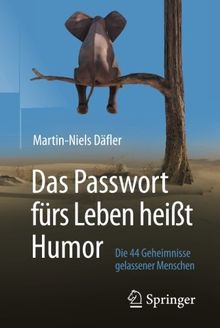 Das Passwort fürs Leben heißt Humor: Die 44 Geheimnisse gelassener Menschen