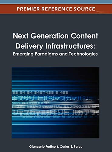 Next Generation Content Delivery Infrastructures: Emerging Paradigms and Technologies (Premier Reference Source)