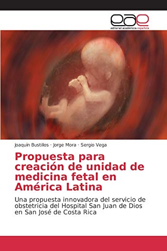 Propuesta para creación de unidad de medicina fetal en América Latina: Una propuesta innovadora del servicio de obstetricia del Hospital San Juan de Dios en San José de Costa Rica