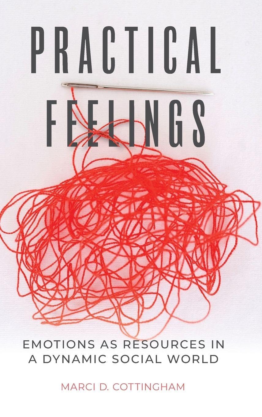 PRACTICAL FEELINGS C: Emotions As Resources in a Dynamic Social World