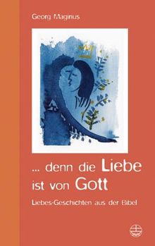 ... denn die Liebe ist von Gott: Liebesgeschichten aus der Bibel