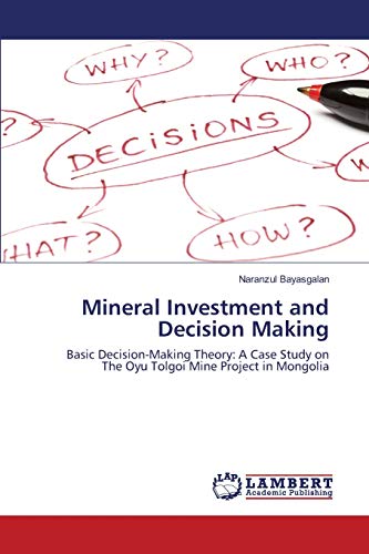 Mineral Investment and Decision Making: Basic Decision-Making Theory: A Case Study on The Oyu Tolgoi Mine Project in Mongolia