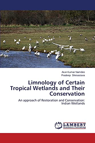Limnology of Certain Tropical Wetlands and Their Conservation: An approach of Restoration and Conservation: Indian Wetlands