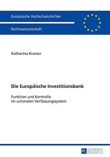 Die Europäische Investitionsbank: Funktion und Kontrolle im unionalen Verfassungssystem (Europäische Hochschulschriften - Reihe II)
